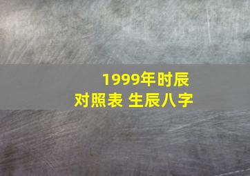 1999年时辰对照表 生辰八字